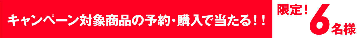 キャンペーン対象商品の予約購入で５名様に当たる！